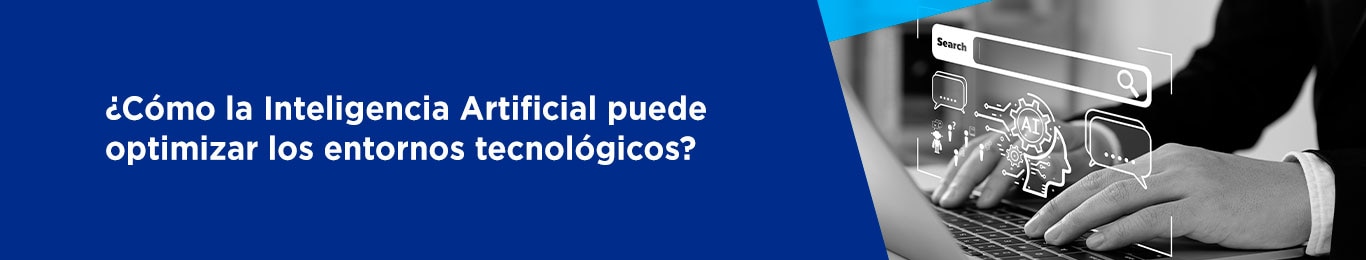 te decimos como la inteligencia artificial optimiza los entornos tecnologicos