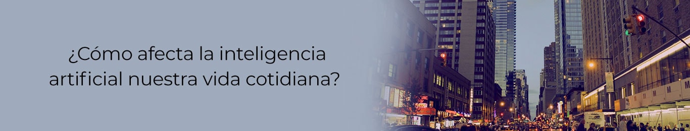 descubre como la vida cotidiana se ve afectada por la inteligencia artificial