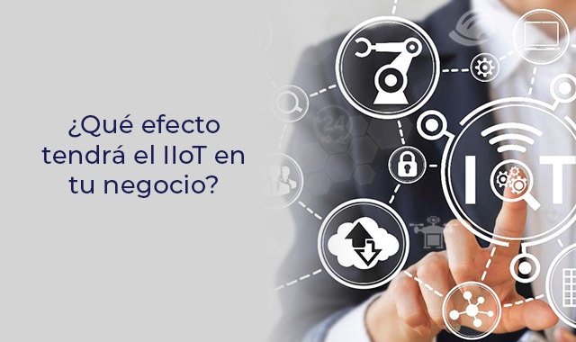descubre cuales son los efectos del iiot en tu negocio