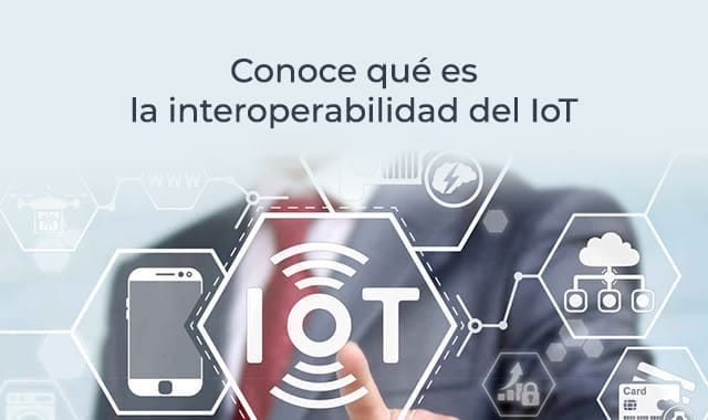conoce mas sobre la interoperabilidad del iot