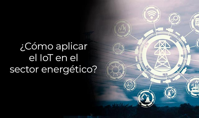 descubre a aplicar iot en el sector energetico