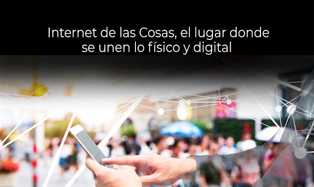 asi es como los fisico y lo digital se unen gracias al iot