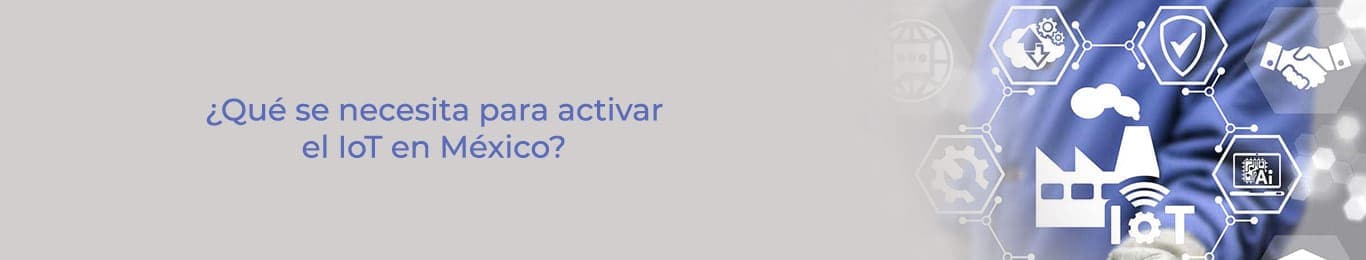 te decimos que se necesita para activar el iot en mexico