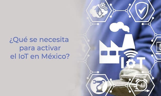 te decimos que se necesita para activar el iot en mexico