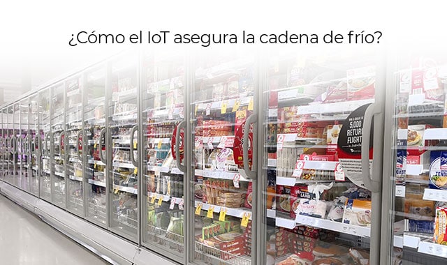 conoce como el iot asegura la cadena de frio