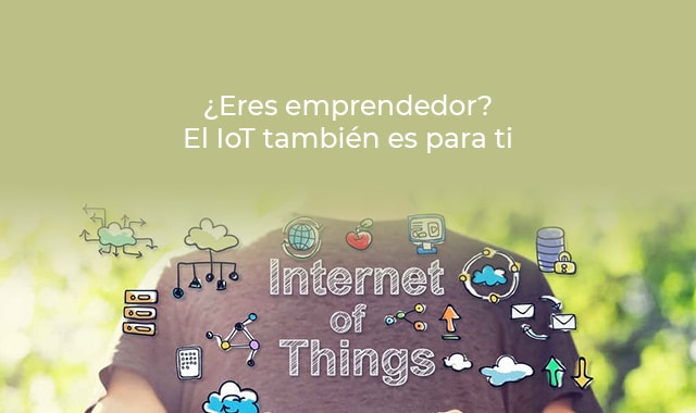 conoce como el iot es para ti si eres emprendedor