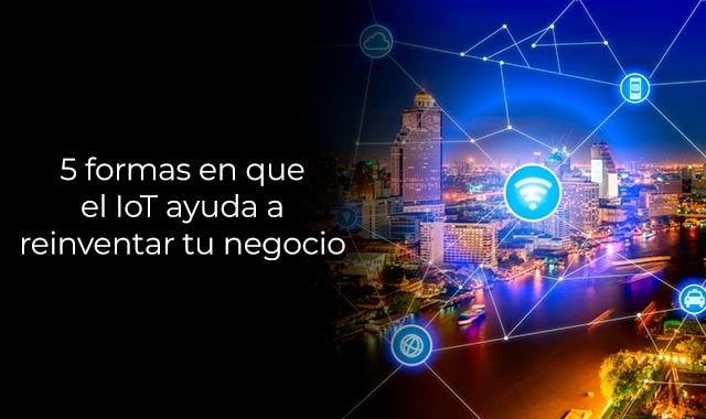 formas en que el iot ayuda a reinventar tu empresa