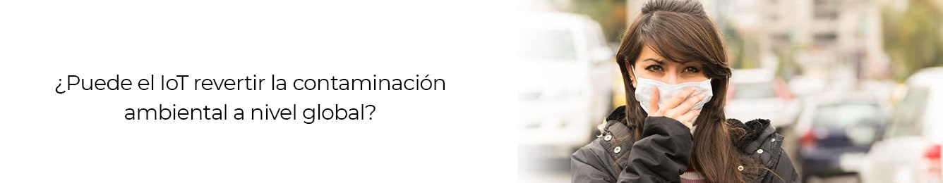 conoce como a nivel global la contaminacion puede ser revertida por el iot