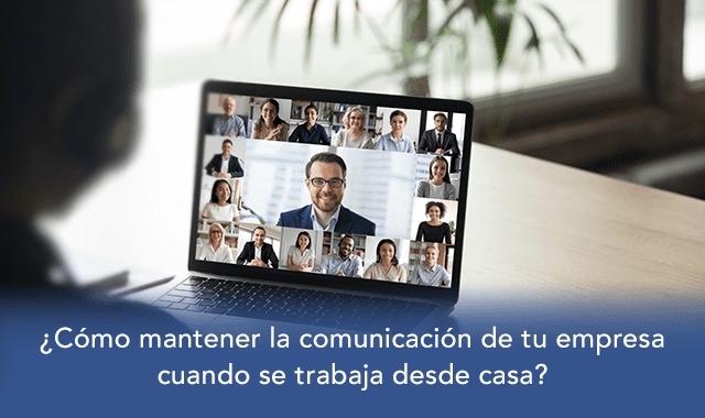 te explicamos como mantener la comunicacion de tu empresa cuando se trabaja desde casa