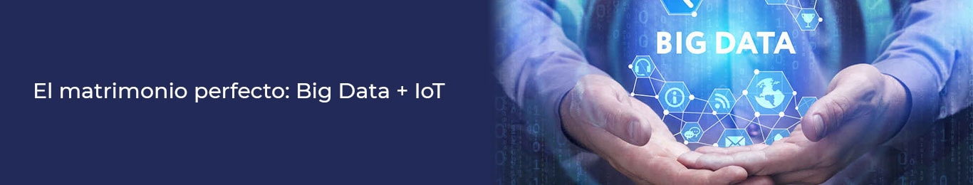 conoce mas sobre el matrimonio del big data y el iot