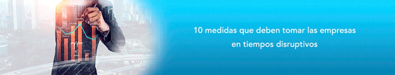 10 medidas que deben tomar las empresas en tiempos disruptivos