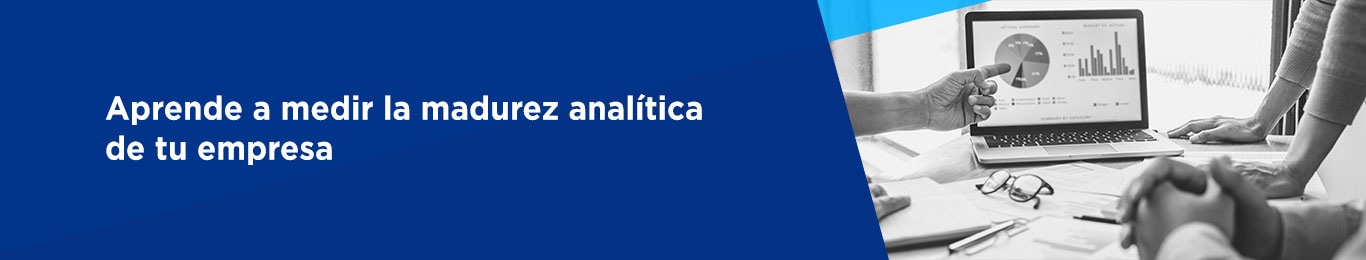 No todo es sólo implementación tecnológica. Debes aprender a medir la madurez analítica de tu empresa para saber que las decisiones que tomas son las correctas.