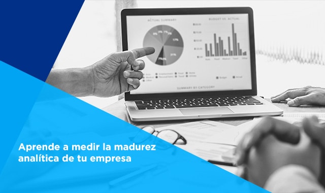 No todo es sólo implementación tecnológica. Debes aprender a medir la madurez analítica de tu empresa para saber que las decisiones que tomas son las correctas.