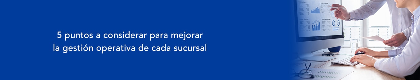 mejorara  la gestion operativa de cada sucursal tomando en cuenta estos 5 puntos
