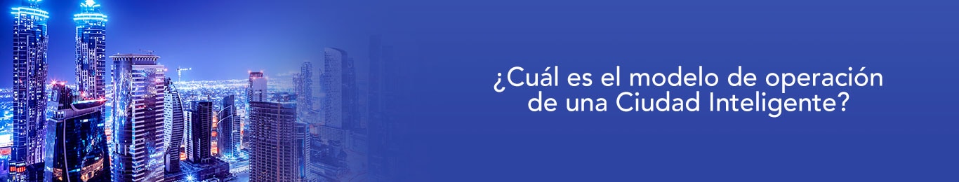 te decimos el modelo de operacion de una ciudad inteligente