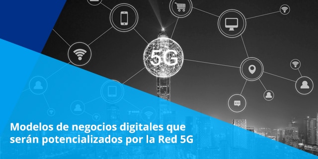 conoce mas acerca de aquellos negocios digitales que reciben un impacto de forma positiva gracias a la red 5g