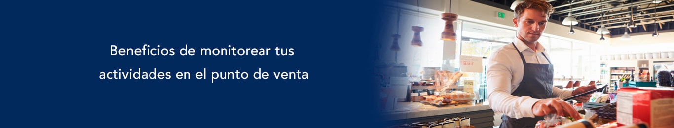 conoce los beneficios de monitorear tus actividades en el punto de venta