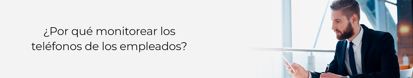 te damos la razon de por que los telefonos de tus empleados deben ser monitoreados