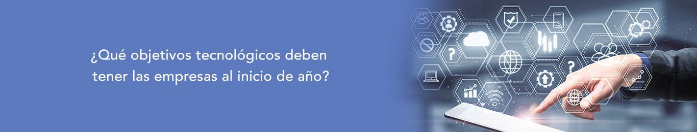 conoce cuales son los objetivos tecnologicos que deben tener las empresas para inicio de ano