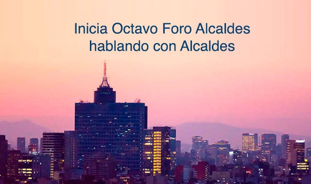 inicia el octavo foro de alcaldes en mexico