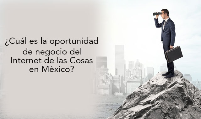 descubre cual es la oportunidad de negocio del iot en mexico
