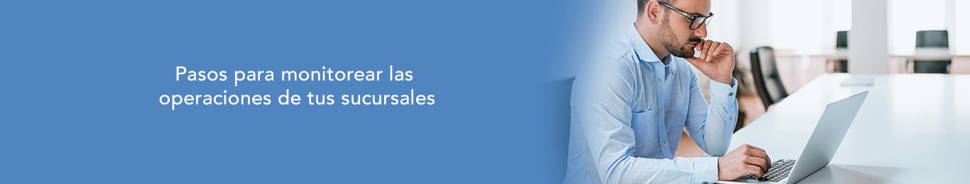 descubre los pasos para monitorear las operaciones de tus sucursales