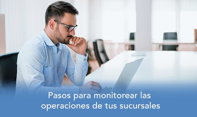 descubre los pasos para monitorear las operaciones de tus sucursales
