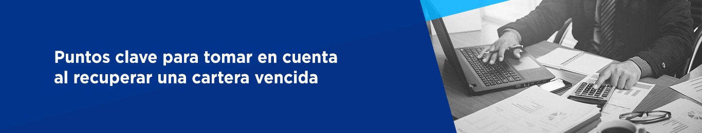 puntos clave para tomar en cuenta al recuperar una cartera vencida