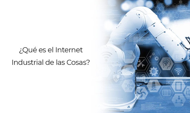 conoce mas sobre el internet industrial de las cosas