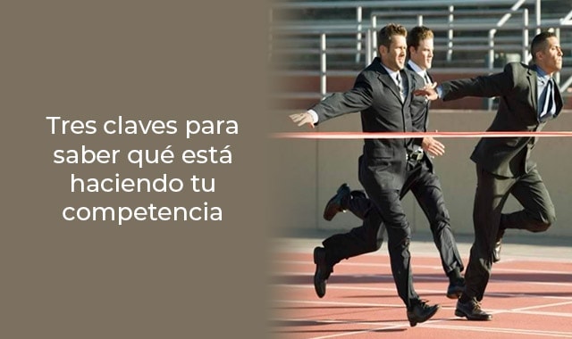 conoce las laves para saber que hace la competencia de tu empresa