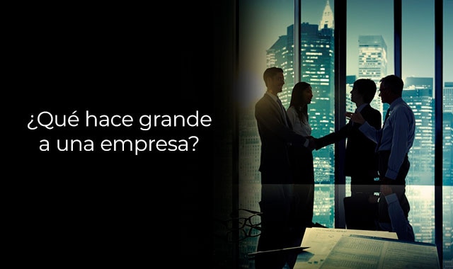 conoce cuales son las cosas que hacen grande a una empresa
