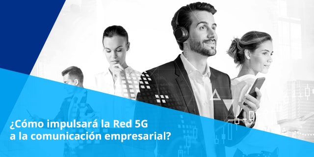 La Red 5G junto con otras tecnologías están detonando cambios profundos y nuevos paradigmas en la comunicación empresarial, llego el momento de implementarlas.  