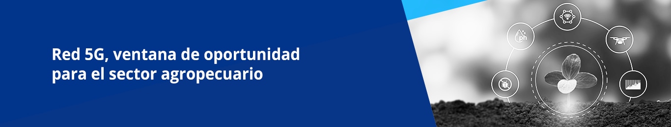 conoce la nueva red 5g y aprovecha la ventana de oportunidad para el sector agropecuario
