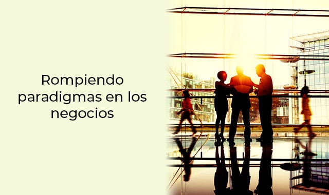 los paradigmas de los negocios pueden romperse