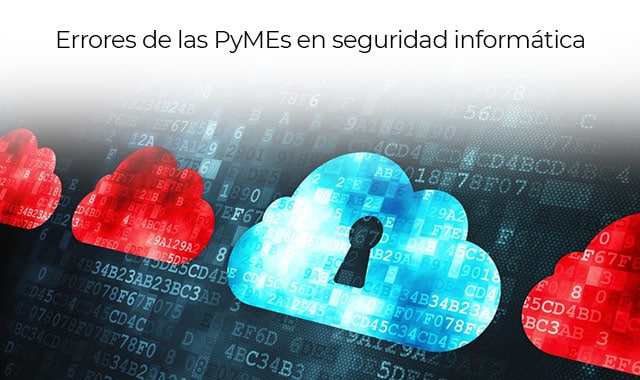 evita uno de los errores mas comunes que las pymes tienen en seguridad informatica