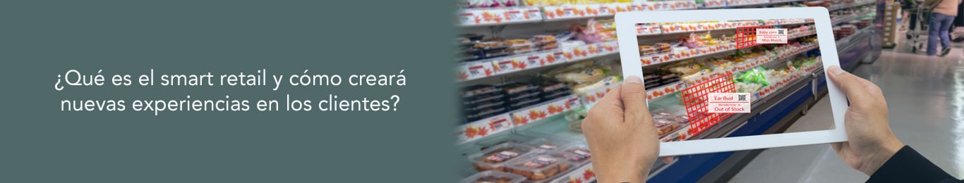 descubre el smart retail y cómo creará nuevas experiencias