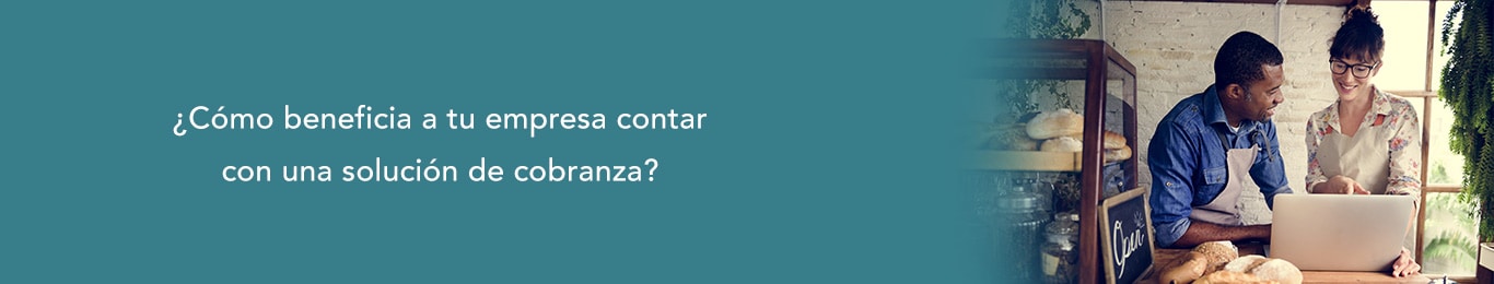 te decimos como se beneficia tu empresa de tener una solucion de cobranza