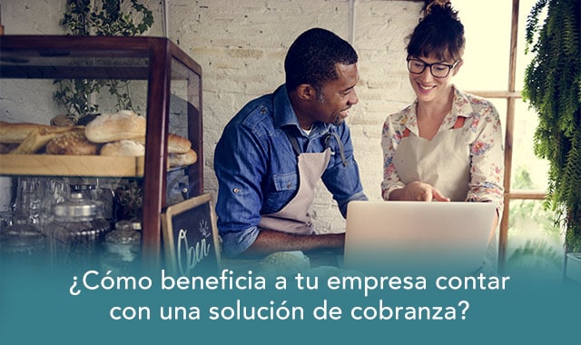 te decimos como se beneficia tu empresa de tener una solucion de cobranza