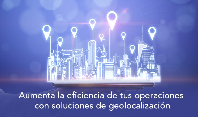 descubre como aumentar la eficiencia de tus operaciones con geolocalizacion