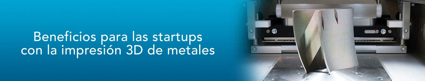 te decimos todos los beneficios que tienen las startups con impresion 3d de metales