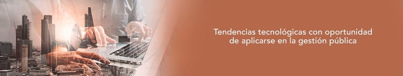 conoce las tendencias tecnologicas que tienen oportunidad de aplicarse en la gestion publica