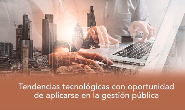 conoce las tendencias tecnologicas que tienen oportunidad de aplicarse en la gestion publica