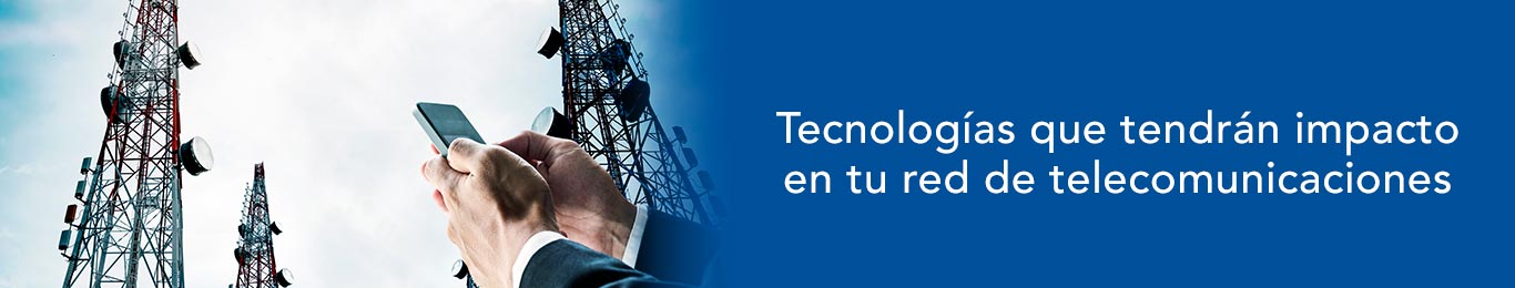 descubre el impacto de las tecnologias en tu red de telecomunicaciones