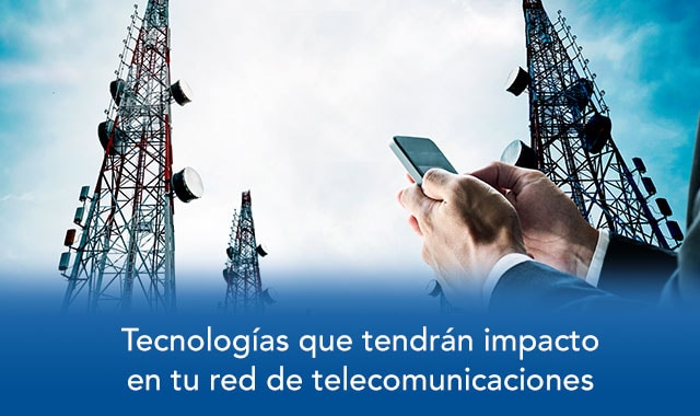 Tecnologías que tendrán impacto en tu red de telecomunicaciones | Telcel Empresas