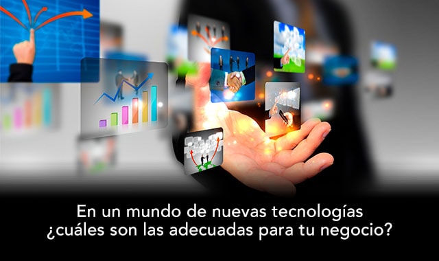 te decimos que tecnologias son las adecuadas para tu negocio
