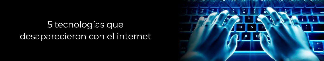 te decimos cuales son las tecnologias que desaparecieron con el internet