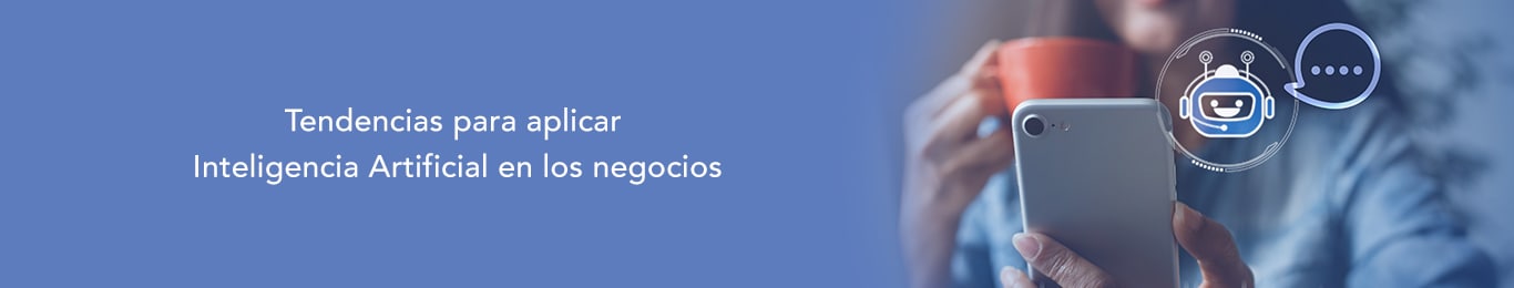 te decimos cuales son las tendencias en las que puedes aplicar inteligencia artificial en los negocios