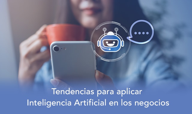 te decimos cuales son las tendencias en las que puedes aplicar inteligencia artificial en los negocios