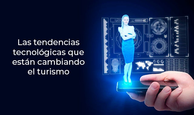 las tendencias tecnologicas cambiaran al turismo como lo conocemos