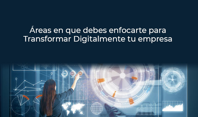 estudia la areas que se deben de transformar digitalmente en tu empresa
